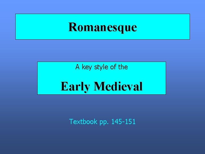 Romanesque A key style of the Early Medieval Textbook pp. 145 -151 