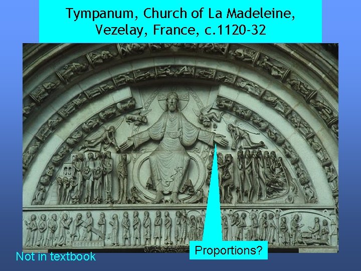 Tympanum, Church of La Madeleine, Vezelay, France, c. 1120 -32 Not in textbook Proportions?