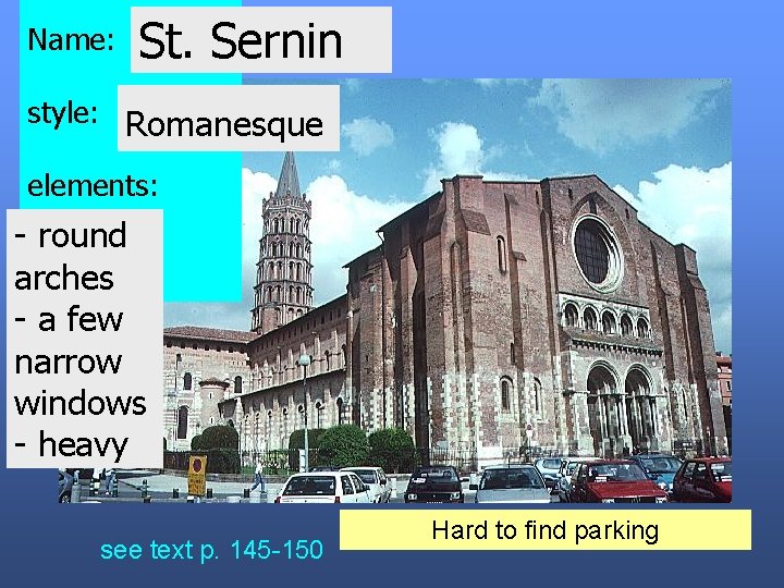 Name: St. Sernin style: Romanesque elements: - round arches - a few narrow windows