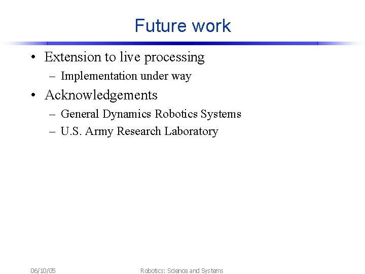 Future work • Extension to live processing – Implementation under way • Acknowledgements –