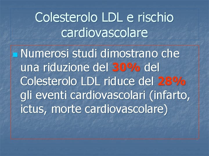 Colesterolo LDL e rischio cardiovascolare n Numerosi studi dimostrano che una riduzione del 30%