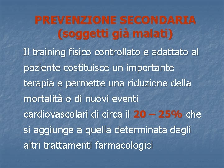 PREVENZIONE SECONDARIA (soggetti già malati) Il training fisico controllato e adattato al paziente costituisce