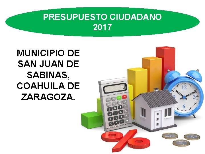 PRESUPUESTO CIUDADANO 2017 MUNICIPIO DE SAN JUAN DE SABINAS, COAHUILA DE ZARAGOZA. 
