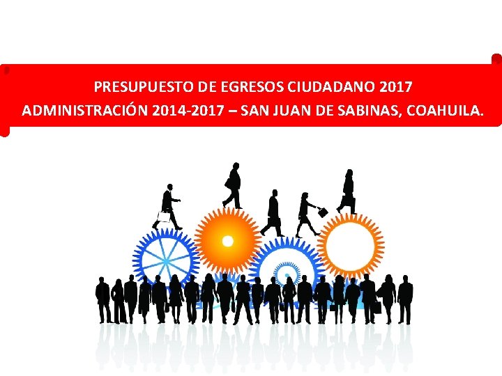 PRESUPUESTO DE EGRESOS CIUDADANO 2017 ADMINISTRACIÓN 2014 -2017 – SAN JUAN DE SABINAS, COAHUILA.