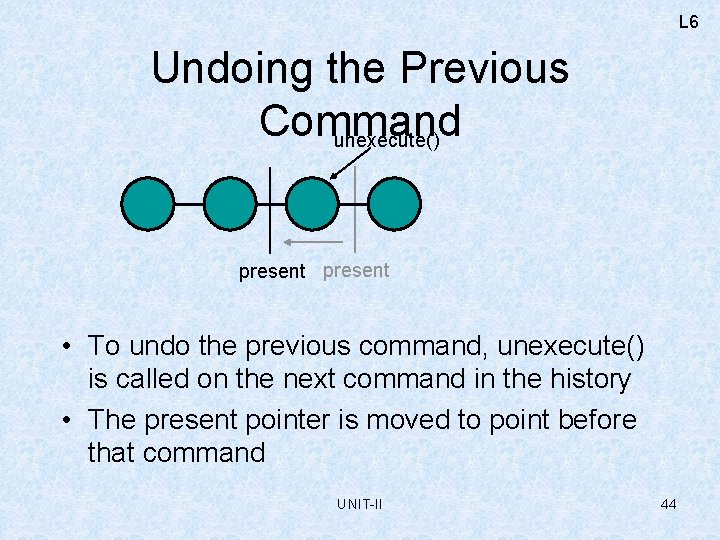 L 6 Undoing the Previous Command unexecute() present • To undo the previous command,