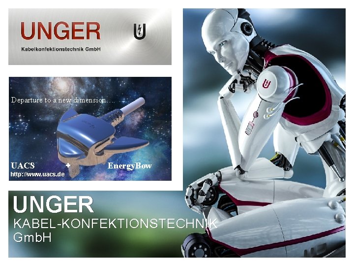 Departure to a new dimension… UACS + Energy. Bow http: //www. uacs. de UNGER