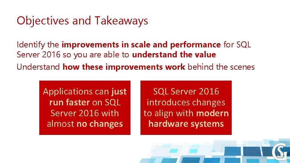 Objectives and Takeaways Identify the improvements in scale and performance for SQL Server 2016