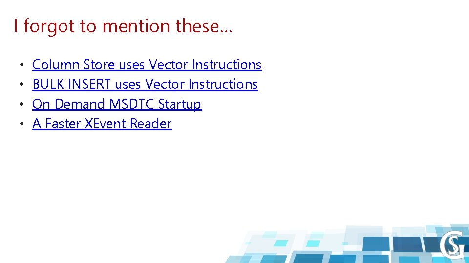 I forgot to mention these… • • Column Store uses Vector Instructions BULK INSERT