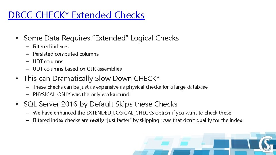 DBCC CHECK* Extended Checks • Some Data Requires “Extended” Logical Checks – – Filtered