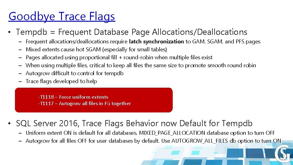 Goodbye Trace Flags • Tempdb = Frequent Database Page Allocations/Deallocations – – – Frequent