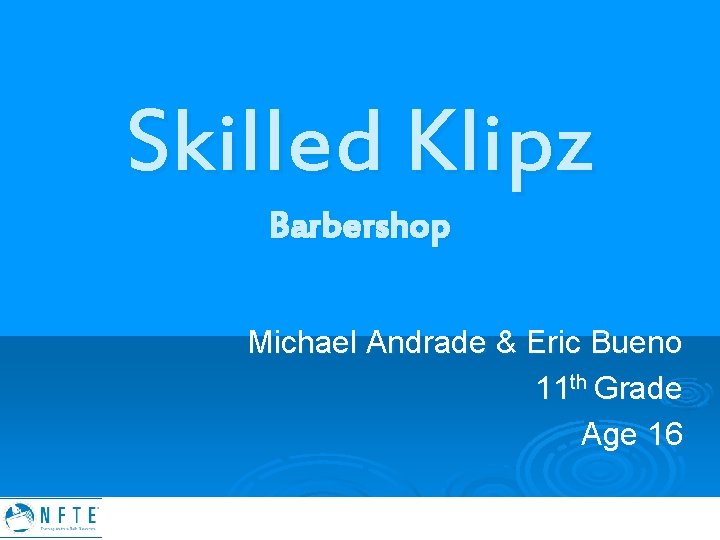 Skilled Klipz Barbershop Michael Andrade & Eric Bueno 11 th Grade Age 16 