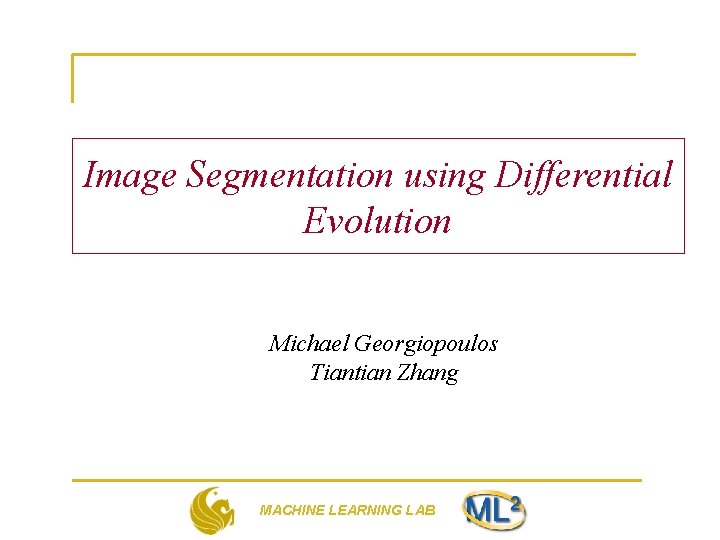 Image Segmentation using Differential Evolution Michael Georgiopoulos Tiantian Zhang MACHINE LEARNING LAB 