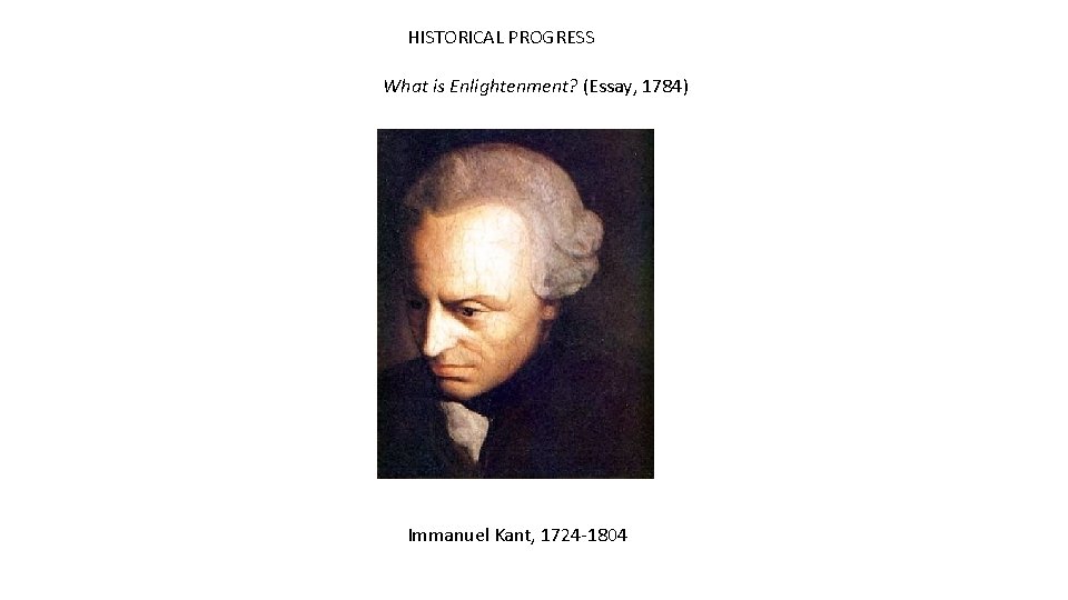 HISTORICAL PROGRESS What is Enlightenment? (Essay, 1784) Immanuel Kant, 1724 -1804 