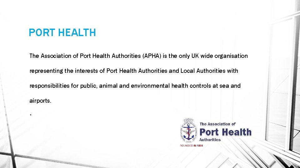 PORT HEALTH The Association of Port Health Authorities (APHA) is the only UK wide
