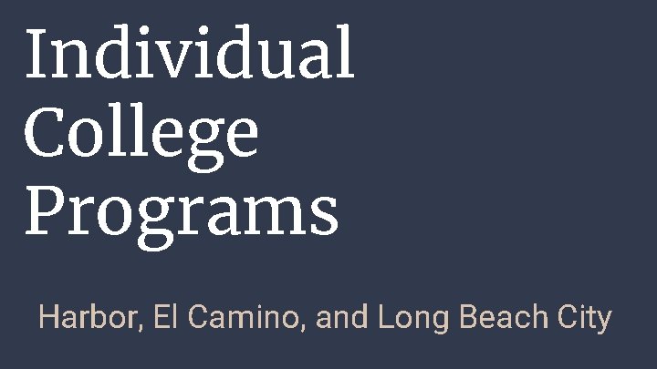 Individual College Programs Harbor, El Camino, and Long Beach City Individual College Programs Harbor, El Camino, and Long Beach City