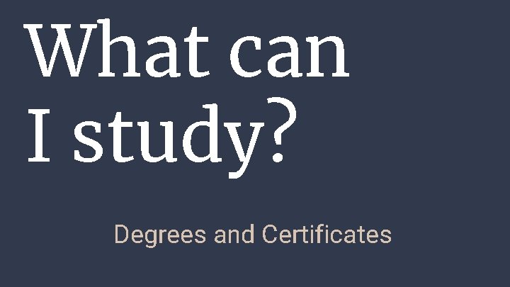 What can I study? Degrees and Certificates 