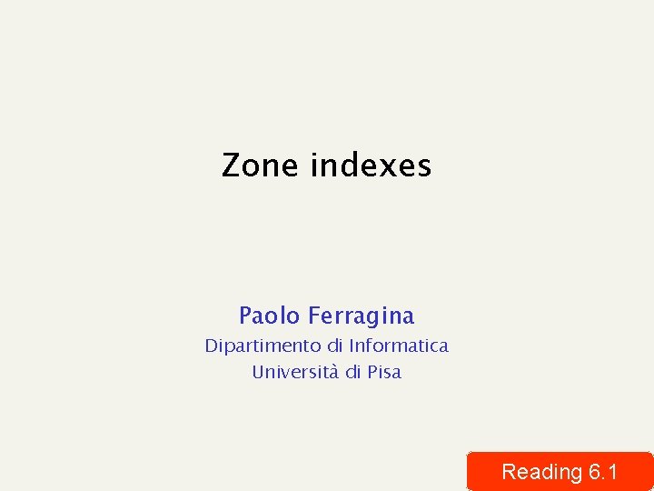 Zone indexes Paolo Ferragina Dipartimento di Informatica Università di Pisa Reading 6. 1 