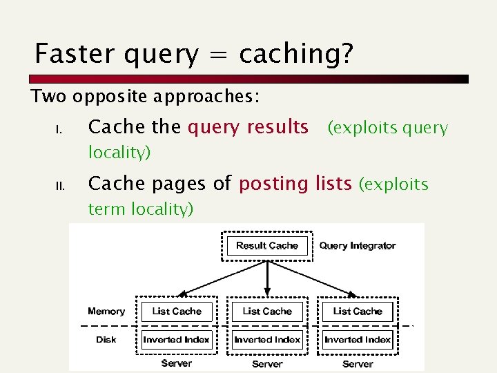 Faster query = caching? Two opposite approaches: I. Cache the query results (exploits query