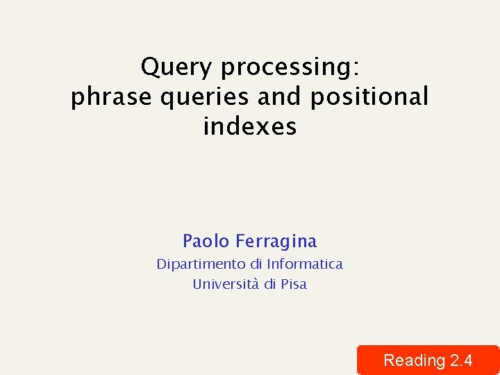 Query processing: phrase queries and positional indexes Paolo Ferragina Dipartimento di Informatica Università di