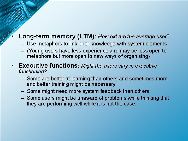  • Long-term memory (LTM): How old are the average user? – Use metaphors