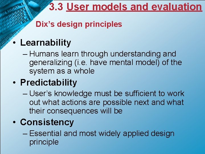 3. 3 User models and evaluation Dix’s design principles • Learnability – Humans learn