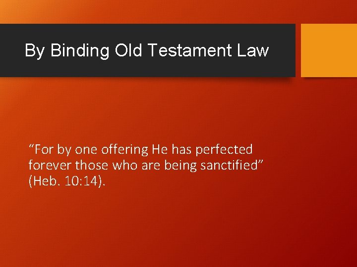 By Binding Old Testament Law “For by one offering He has perfected forever those By Binding Old Testament Law “For by one offering He has perfected forever those