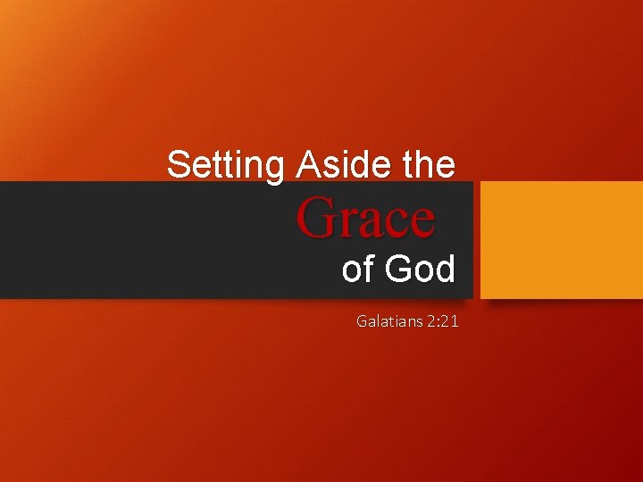 Setting Aside the Grace of God Galatians 2: 21 Setting Aside the Grace of God Galatians 2: 21