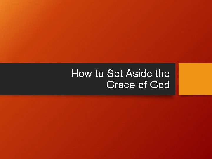 How to Set Aside the Grace of God How to Set Aside the Grace of God