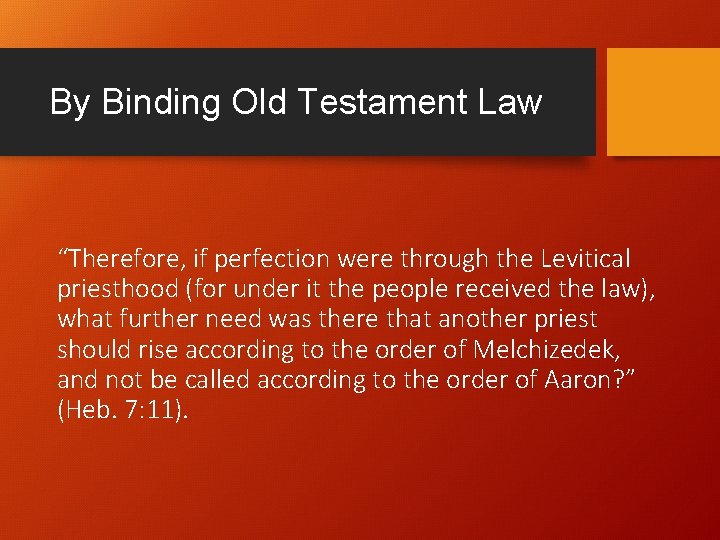 By Binding Old Testament Law “Therefore, if perfection were through the Levitical priesthood (for By Binding Old Testament Law “Therefore, if perfection were through the Levitical priesthood (for