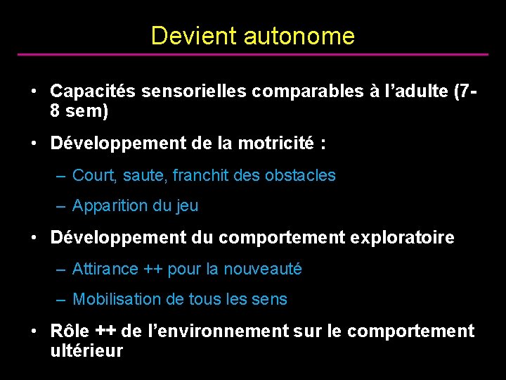 Devient autonome • Capacités sensorielles comparables à l’adulte (78 sem) • Développement de la