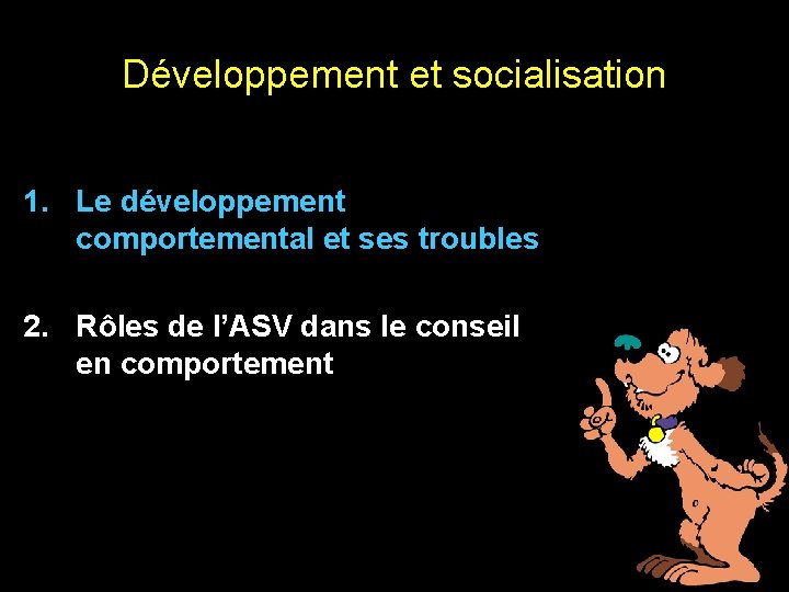 Développement et socialisation 1. Le développement comportemental et ses troubles 2. Rôles de l’ASV