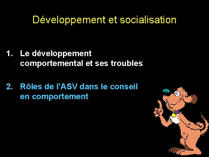 Développement et socialisation 1. Le développement comportemental et ses troubles 2. Rôles de l’ASV