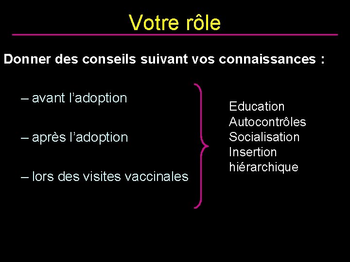 Votre rôle Donner des conseils suivant vos connaissances : – avant l’adoption – après