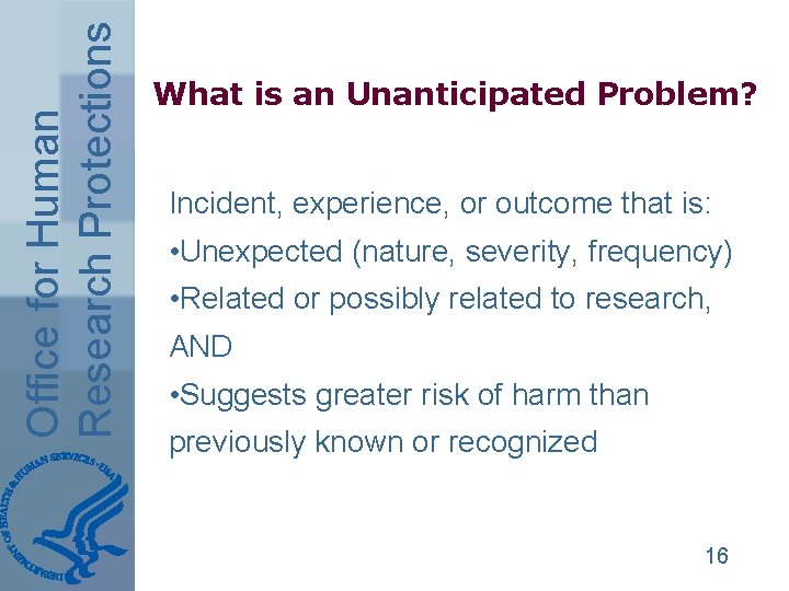 Office for Human Research Protections What is an Unanticipated Problem? Incident, experience, or outcome