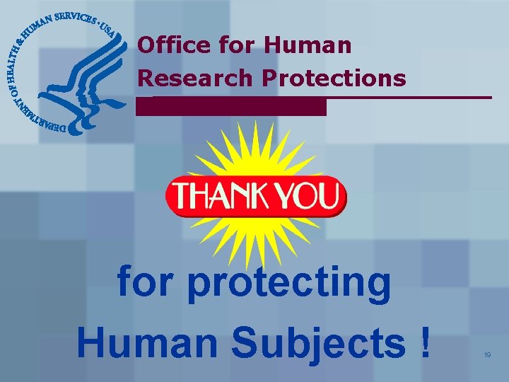 Office for Human Research Protections for protecting Human Subjects ! 19 