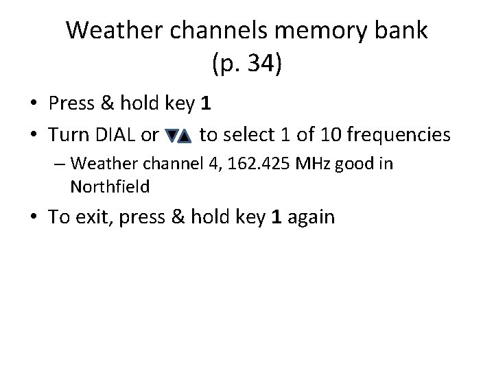Weather channels memory bank (p. 34) • Press & hold key 1 • Turn