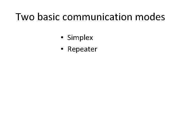 Two basic communication modes • Simplex • Repeater 