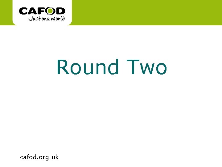 www. cafod. org. uk Round Two cafod. org. uk www. cafod. org. uk Round Two cafod. org. uk