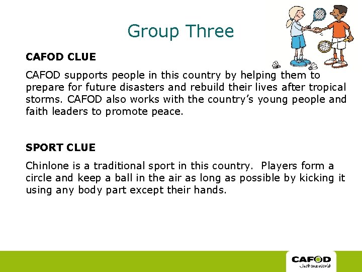 Group Three CAFOD CLUE CAFOD supports people in this country by helping them to Group Three CAFOD CLUE CAFOD supports people in this country by helping them to