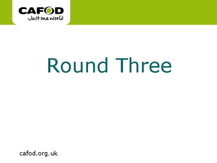 www. cafod. org. uk Round Three cafod. org. uk www. cafod. org. uk Round Three cafod. org. uk