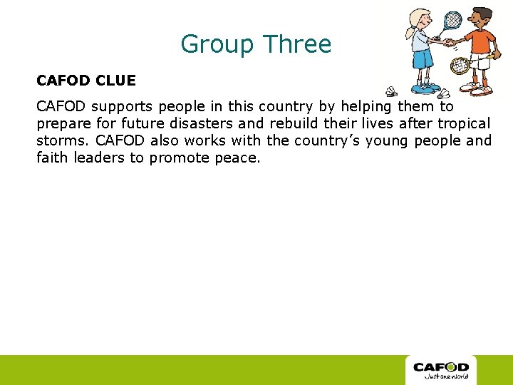 Group Three CAFOD CLUE CAFOD supports people in this country by helping them to Group Three CAFOD CLUE CAFOD supports people in this country by helping them to