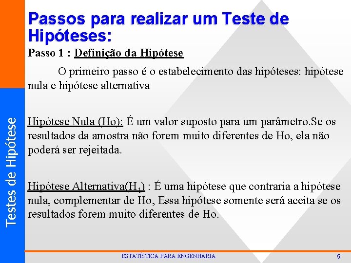 Passos para realizar um Teste de Hipóteses: Passo 1 : Definição da Hipótese T