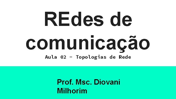REdes de comunicação Aula 02 - Topologias de Rede Prof. Msc. Diovani Milhorim REdes de comunicação Aula 02 - Topologias de Rede Prof. Msc. Diovani Milhorim