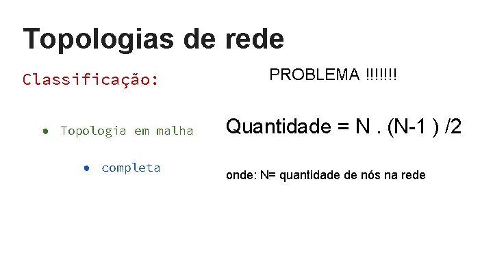 Topologias de rede Classificação: ● Topologia em malha ● completa PROBLEMA !!!!!!! Quantidade = Topologias de rede Classificação: ● Topologia em malha ● completa PROBLEMA !!!!!!! Quantidade =