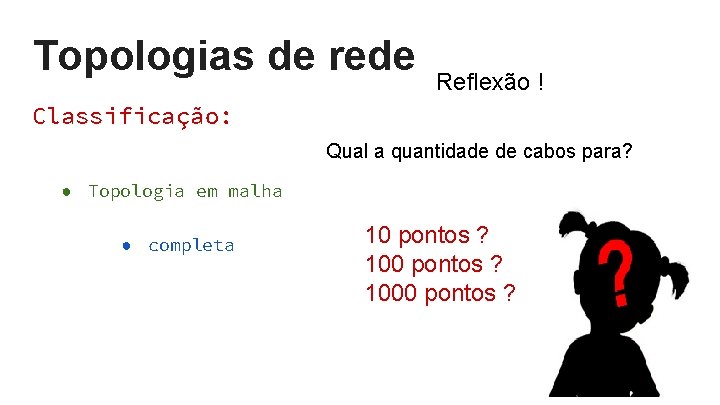 Topologias de rede Reflexão ! Classificação: Qual a quantidade de cabos para? ● Topologia Topologias de rede Reflexão ! Classificação: Qual a quantidade de cabos para? ● Topologia