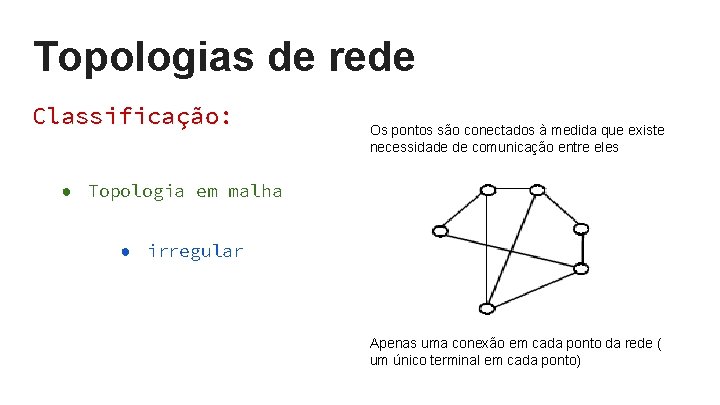 Topologias de rede Classificação: Os pontos são conectados à medida que existe necessidade de Topologias de rede Classificação: Os pontos são conectados à medida que existe necessidade de