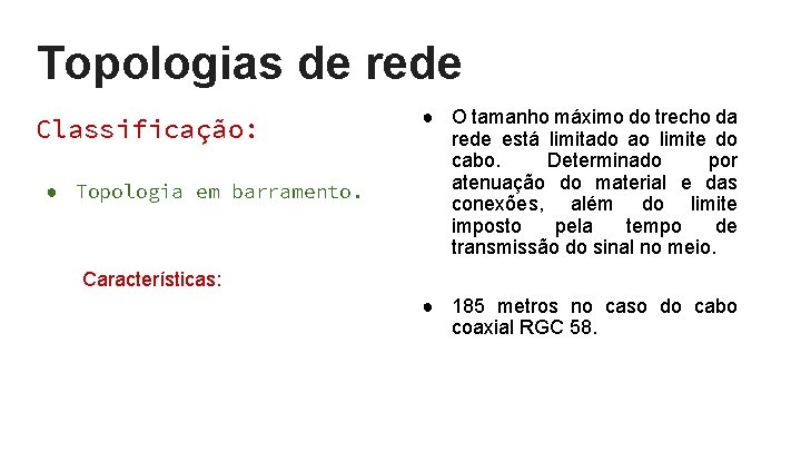Topologias de rede Classificação: ● Topologia em barramento. ● O tamanho máximo do trecho Topologias de rede Classificação: ● Topologia em barramento. ● O tamanho máximo do trecho