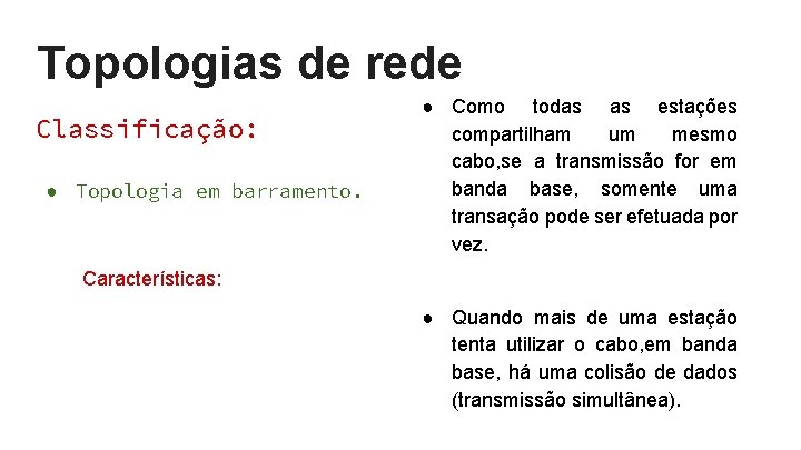 Topologias de rede Classificação: ● Topologia em barramento. ● Como todas as estações compartilham Topologias de rede Classificação: ● Topologia em barramento. ● Como todas as estações compartilham