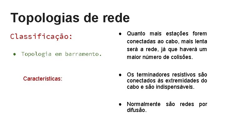 Topologias de rede Classificação: ● Topologia em barramento. Características: ● Quanto mais estações forem Topologias de rede Classificação: ● Topologia em barramento. Características: ● Quanto mais estações forem