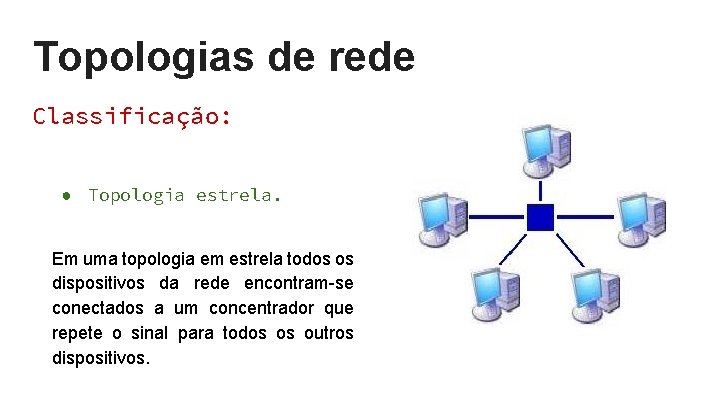Topologias de rede Classificação: ● Topologia estrela. Em uma topologia em estrela todos os Topologias de rede Classificação: ● Topologia estrela. Em uma topologia em estrela todos os